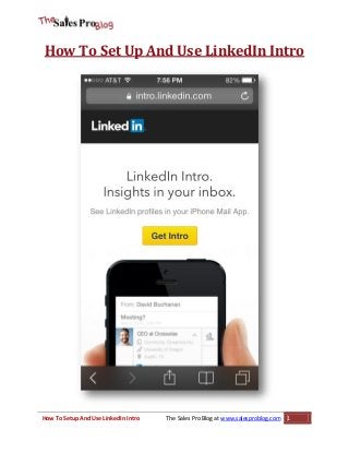 How To Set Up And Use LinkedIn Intro

How To Setup And Use LinkedIn Intro

The Sales Pro Blog at www.salesproblog.com

1

 