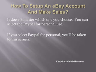 It doesn't matter which one you choose. You can
select the Paypal for personal use.
If you select Paypal for personal, you'll be taken
to this screen.

DropShipGoldMine.com

 