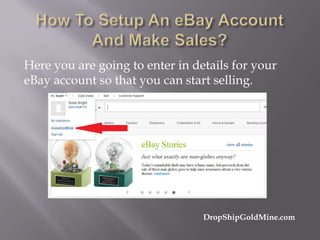 Here you are going to enter in details for your
eBay account so that you can start selling.

DropShipGoldMine.com

 
