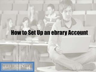 How to Set Up an ebrary Account




                        Image courtesy iStockPhoto
 