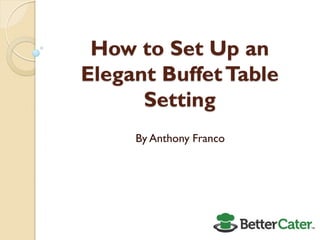 How to Set Up an
Elegant Buffet Table
Setting
By Anthony Franco

 