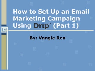 How to Set Up an Email
Marketing Campaign
Using (Part 1)
By: Vangie Ren
 