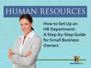 How to Set Up an 
HR Department: 
A Step-by-Step Guide 
for Small Business 
Owners 
 