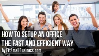 how to setup an office
The fast and efficient way
by FitSmallBusiness.com
 