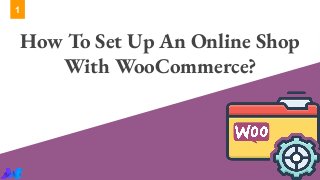 How To Set Up An Online Shop
With WooCommerce?
1
 