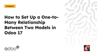 How to Set Up a One-to-
Many Relationship
Between Two Models in
Odoo 17
Enterprise
 
