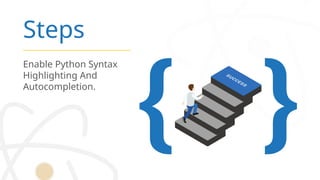 Steps
Enable Python Syntax
Highlighting And
Autocompletion.