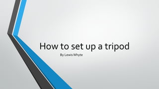 How to set up a tripod
By Lewis Whyte
 