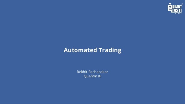 Automated Trading
Rekhit Pachanekar
QuantInsti
 
