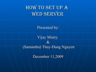 HOW TO SET UP A  WEB SERVER ,[object Object],[object Object],[object Object],[object Object],[object Object]