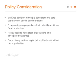 Policy Consideration
• Ensures decision making is consistent and sets
standards of ethical considerations
• Examine indust...