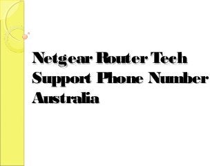 NetgearRouterTechNetgearRouterTech
Support Phone NumberSupport Phone Number
AustraliaAustralia
 