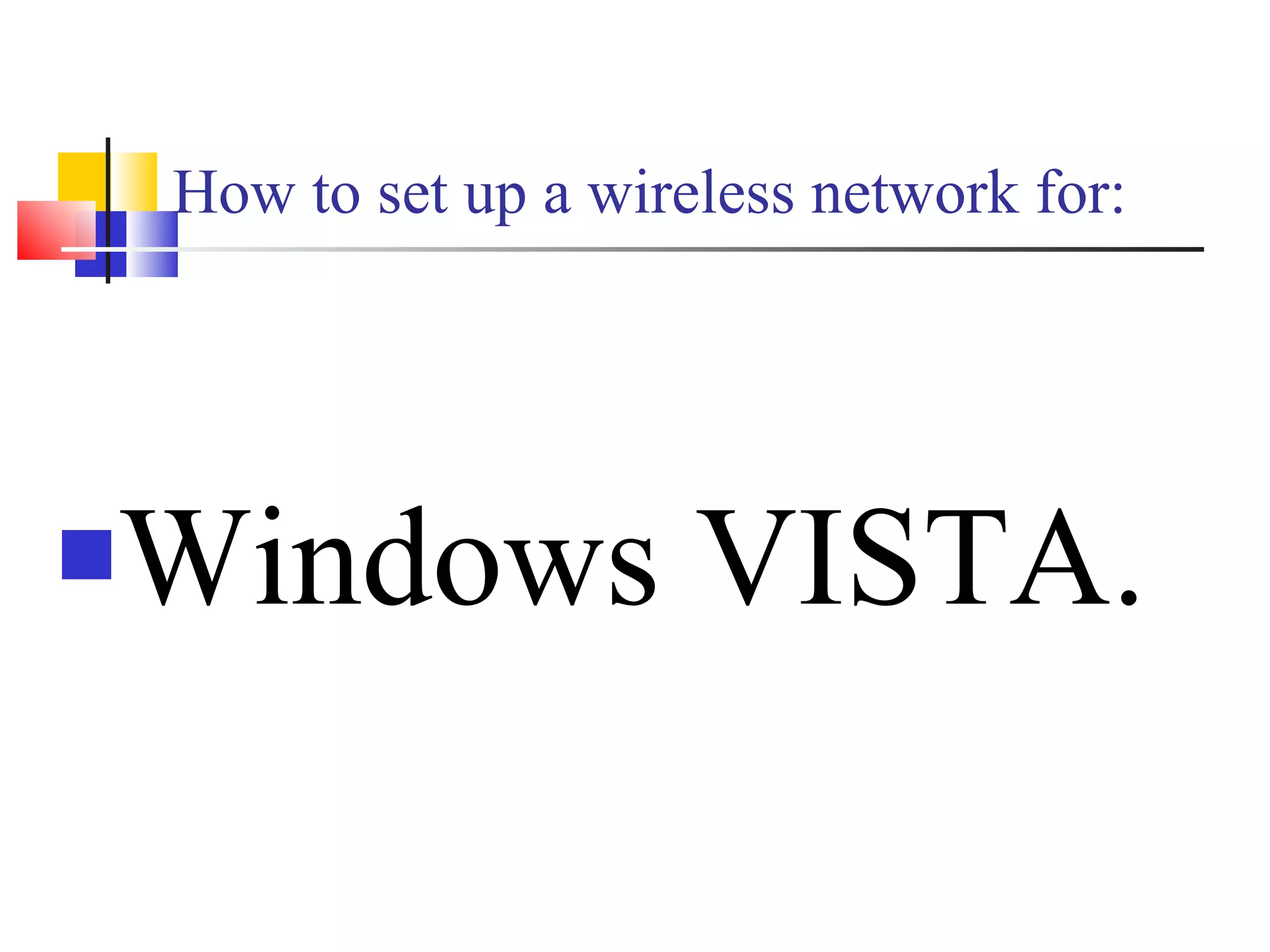 How to set up a wireless network for: Windows VISTA. 