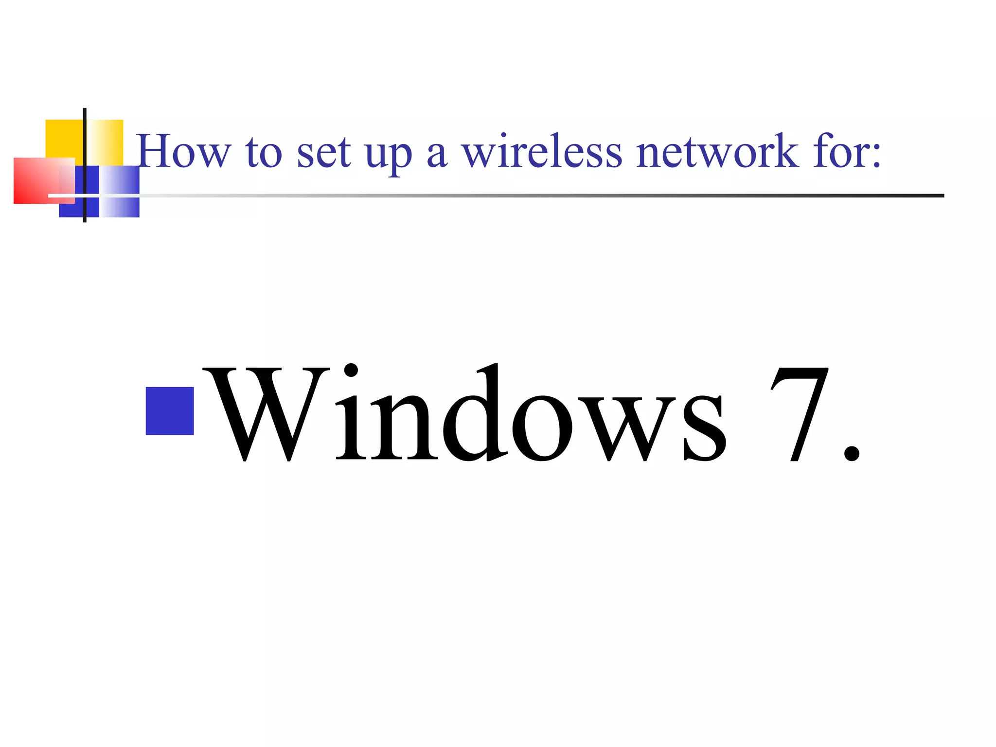 How to set up a wireless network for: Windows 7. 