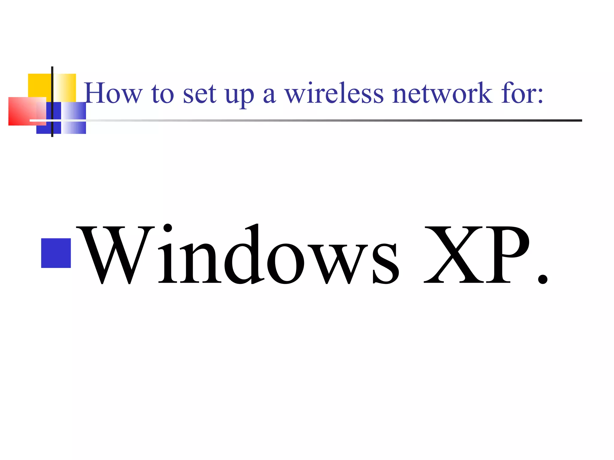 How to set up a wireless network for: Windows XP. 