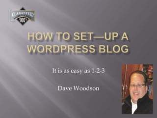 How to Set—up a WordPress Blog It is as easy as 1-2-3 Dave Woodson 
