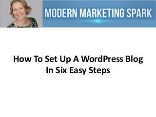 How To Set Up A WordPress Blog
In Six Easy Steps

 