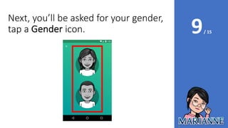 9/ 15
Next, you’ll be asked for your gender,
tap a Gender icon.
 