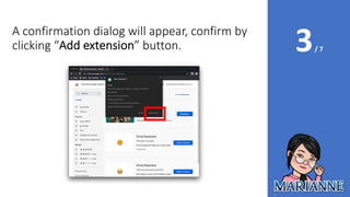 3/ 7
A confirmation dialog will appear, confirm by
clicking “Add extension” button.
 