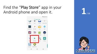 1/ 15
Find the “Play Store” app in your
Android phone and open it.
 