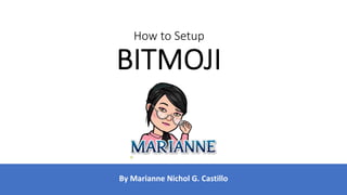 How to Setup
BITMOJI
By Marianne Nichol G. Castillo
 