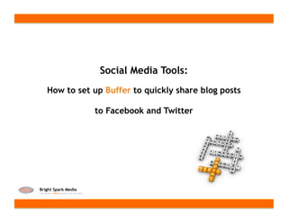 Social Media Tools:
How to set up Buffer to quickly share blog posts

           to Facebook and Twitter
 