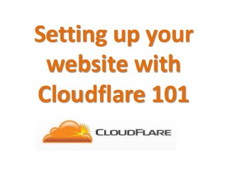 Setting up your
website with
Cloudflare 101
 
