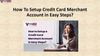 How To Setup Credit Card Merchant
Account in Easy Steps?
 