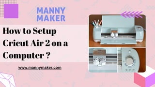 How to Setup
Cricut Air 2 on a
Computer ?
www.mannymaker.com
 
