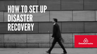 l
HOW TO SET UP
DISASTER
RECOVERY
 