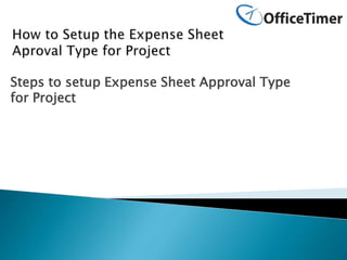 Steps to setup Expense Sheet Approval Type
for Project
 