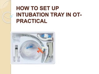 HOW TO SET UP
INTUBATION TRAY IN OT-
PRACTICAL
 