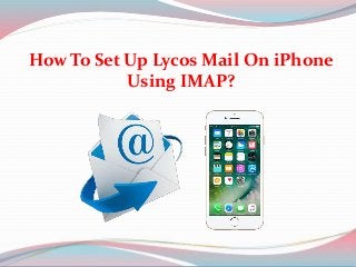 How To Set Up Lycos Mail On iPhone
Using IMAP?
 