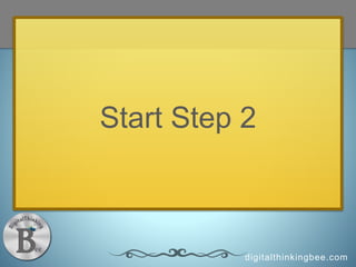 digitalthinkingbee.com
Start Step 2
 