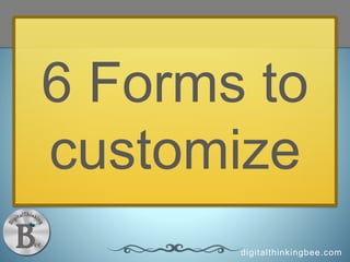 digitalthinkingbee.com
6 Forms to
customize
 