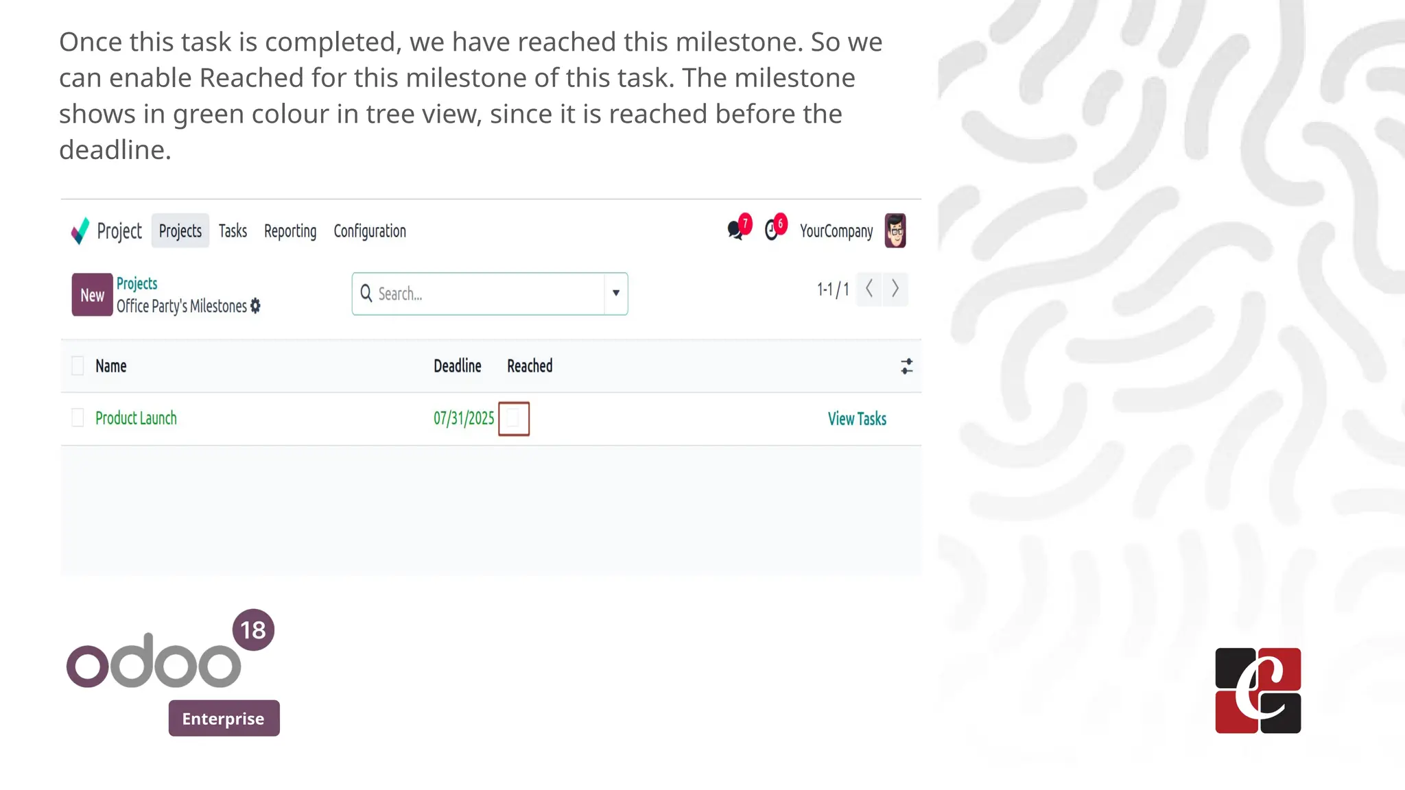Enterprise
Once this task is completed, we have reached this milestone. So we
can enable Reached for this milestone of this task. The milestone
shows in green colour in tree view, since it is reached before the
deadline.
 