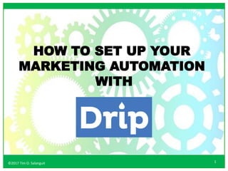 ©2017 Tim O. Salanguit 1
HOW TO SET UP YOUR
MARKETING AUTOMATION
WITH
 