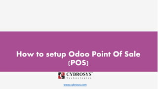 www.cybrosys.com
How to setup Odoo Point Of Sale
(POS)
 