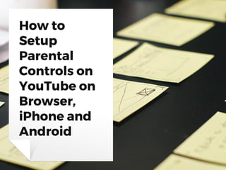 How to
Setup
Parental
Controls on
YouTube on
Browser,
iPhone and
Android
 