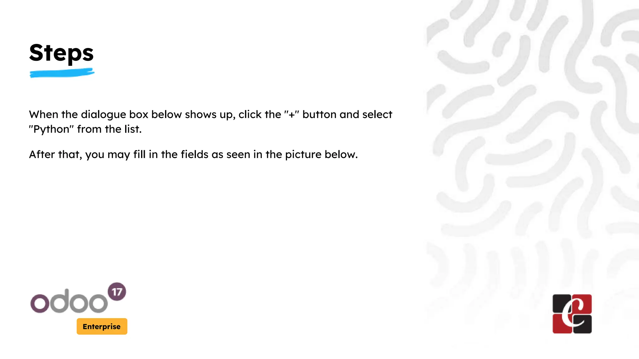 Steps
Enterprise
When the dialogue box below shows up, click the "+" button and select
"Python" from the list.
After that, you may fill in the fields as seen in the picture below.
 
