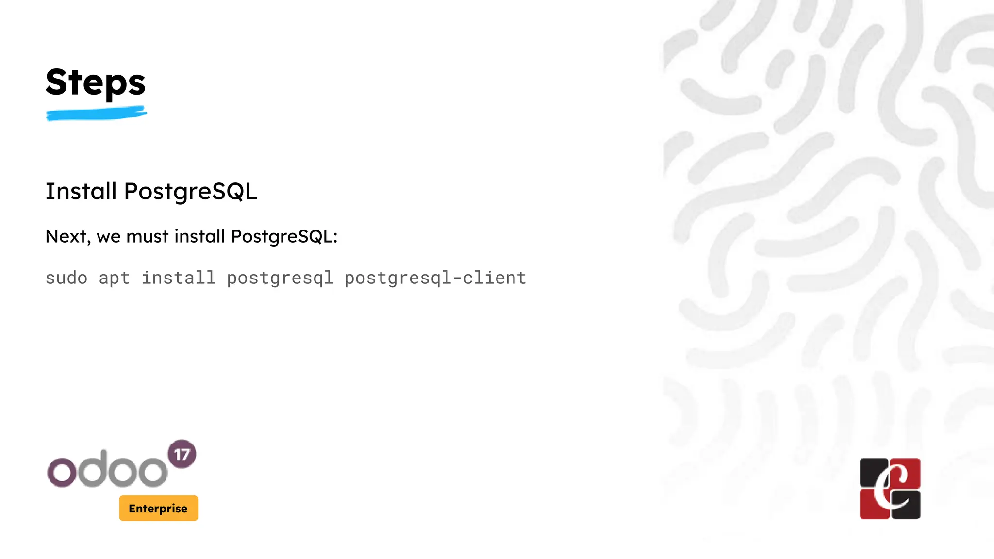 Steps
Enterprise
Install PostgreSQL
Next, we must install PostgreSQL:
sudo apt install postgresql postgresql-client
 