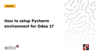 How to setup Pycharm
environment for Odoo 17
Enterprise
 