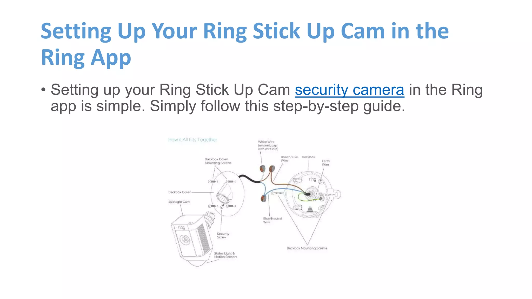 Setting Up Your Ring Stick Up Cam in the
Ring App
• Setting up your Ring Stick Up Cam security camera in the Ring
app is simple. Simply follow this step-by-step guide.
 