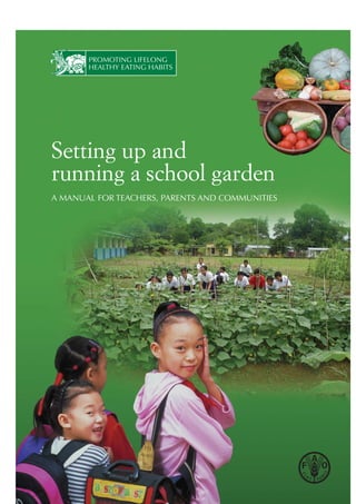 PROMOTING LIFELONG
       HEALTHY EATING HABITS




Setting up and
running a school garden
A MANUAL FOR TEACHERS, PARENTS AND COMMUNITIES
 