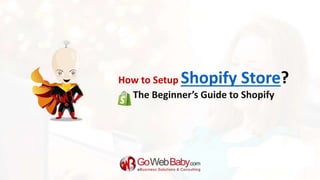 How to Setup Shopify Store?
The Beginner’s Guide to Shopify
 