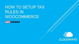 HOW TO SETUP TAX
RULES IN
WOOCOMMERCE
 