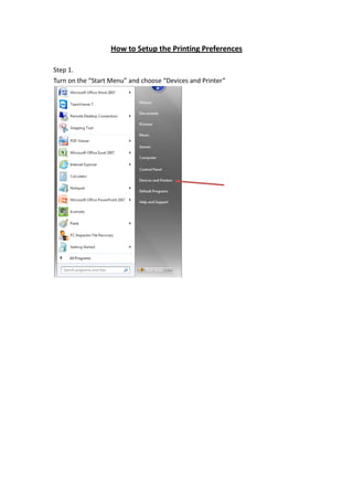 How to Setup the Printing Preferences

Step 1.
Turn on the “Start Menu” and choose “Devices and Printer”
 