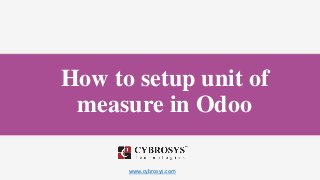 www.cybrosys.com
How to setup unit of
measure in Odoo
 