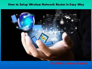 How to Setup Wireless Network Router in Easy Way
By: Mark Cramer Roberts
 