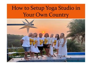 How to Setup Yoga Studio in
Your Own Country
 